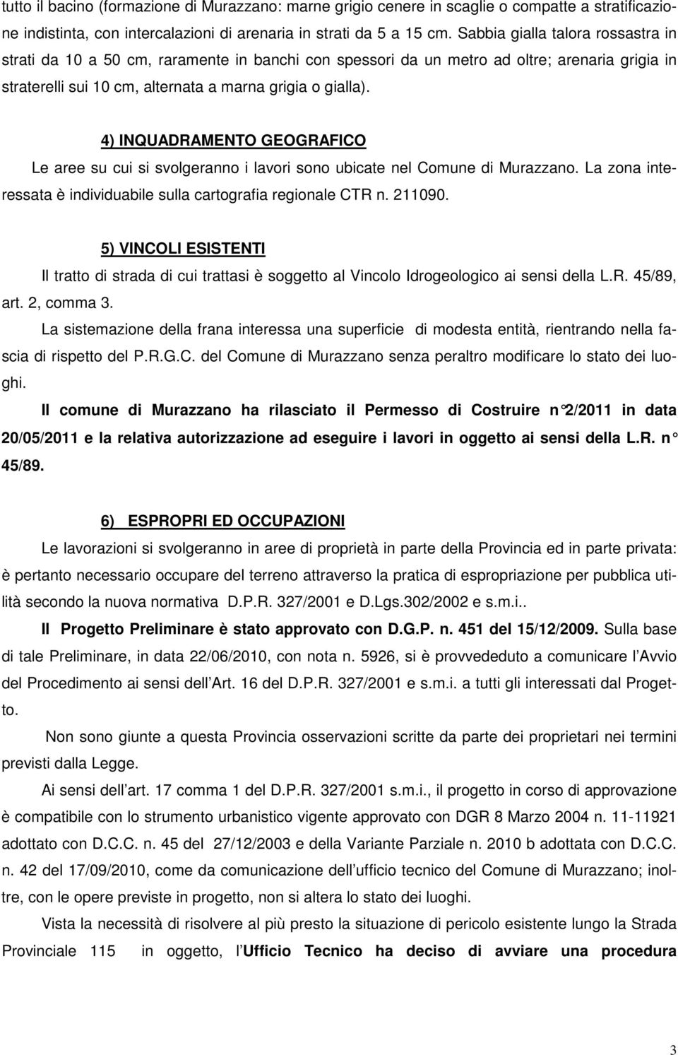 4) INQUADRAMENTO GEOGRAFICO Le aree su cui si svolgeranno i lavori sono ubicate nel Comune di Murazzano. La zona interessata è individuabile sulla cartografia regionale CTR n. 211090.