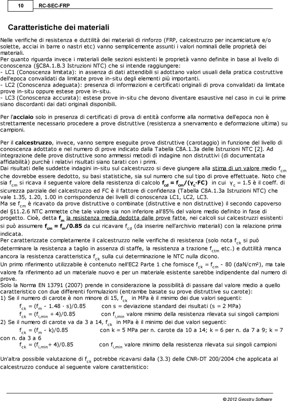 Per quanto riguarda invece i materiali delle sezioni esistenti le proprietà vanno definite in base al livello di conoscenza ( C8A.1.B.