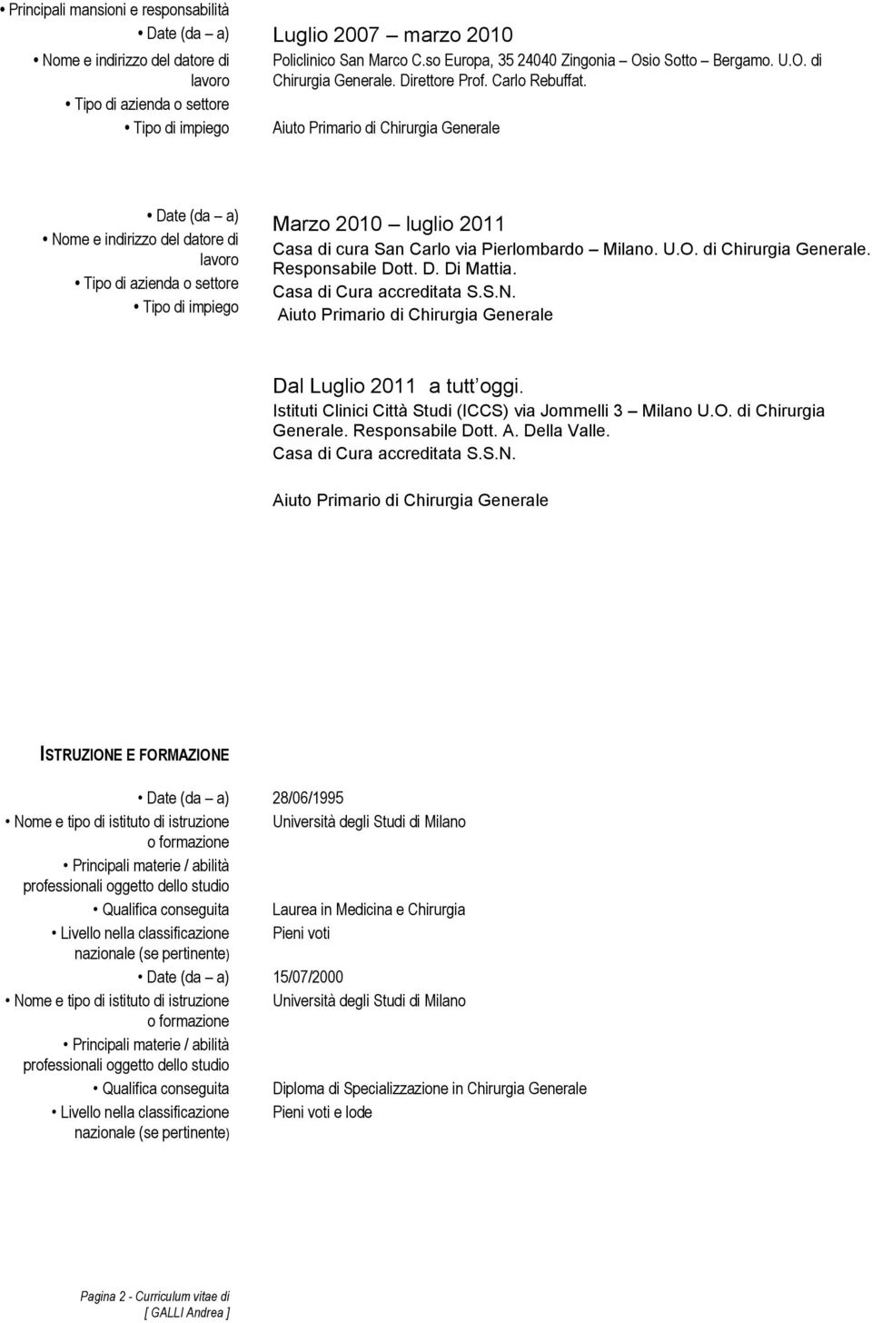 Casa di Cura accreditata S.S.N. Aiuto Primario di Chirurgia Generale Dal Luglio 2011 a tutt oggi. Istituti Clinici Città Studi (ICCS) via Jommelli 3 Milano U.O. di Chirurgia Generale. Responsabile Dott.