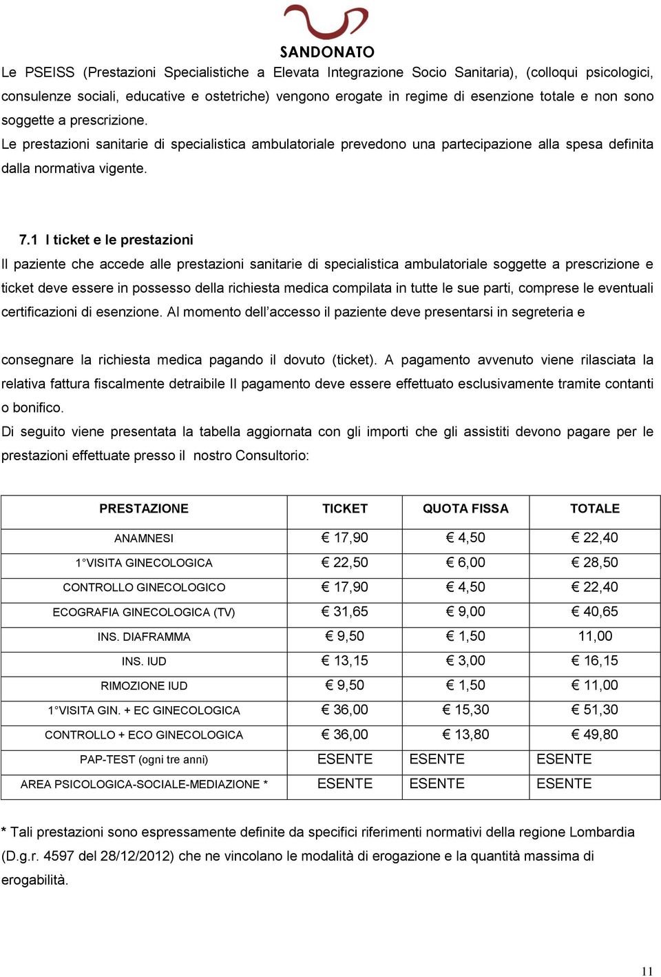 1 I ticket e le prestazioni Il paziente che accede alle prestazioni sanitarie di specialistica ambulatoriale soggette a prescrizione e ticket deve essere in possesso della richiesta medica compilata