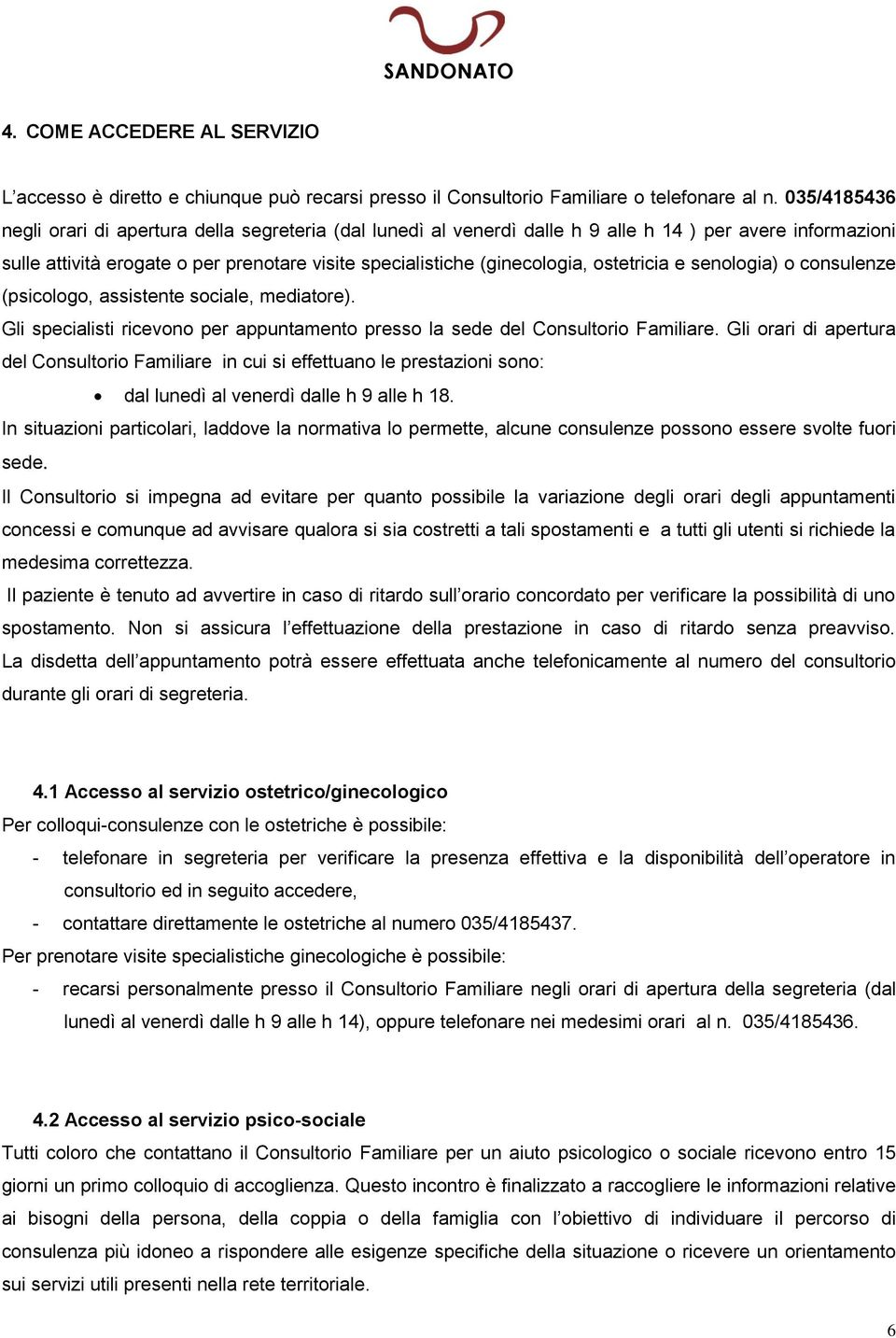 ostetricia e senologia) o consulenze (psicologo, assistente sociale, mediatore). Gli specialisti ricevono per appuntamento presso la sede del Consultorio Familiare.