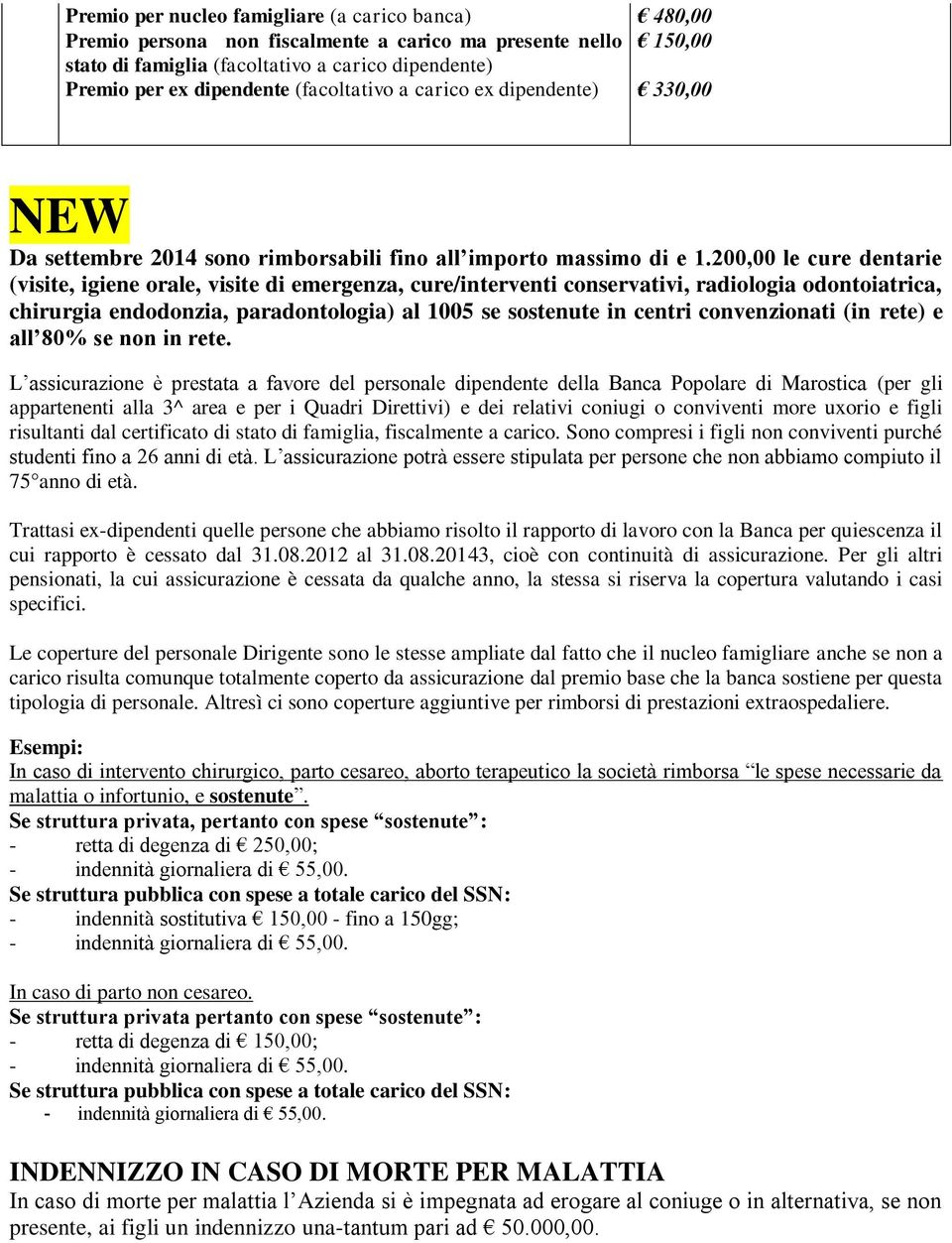 200,00 le cure dentarie (visite, igiene orale, visite di emergenza, cure/interventi conservativi, radiologia odontoiatrica, chirurgia endodonzia, paradontologia) al 1005 se sostenute in centri