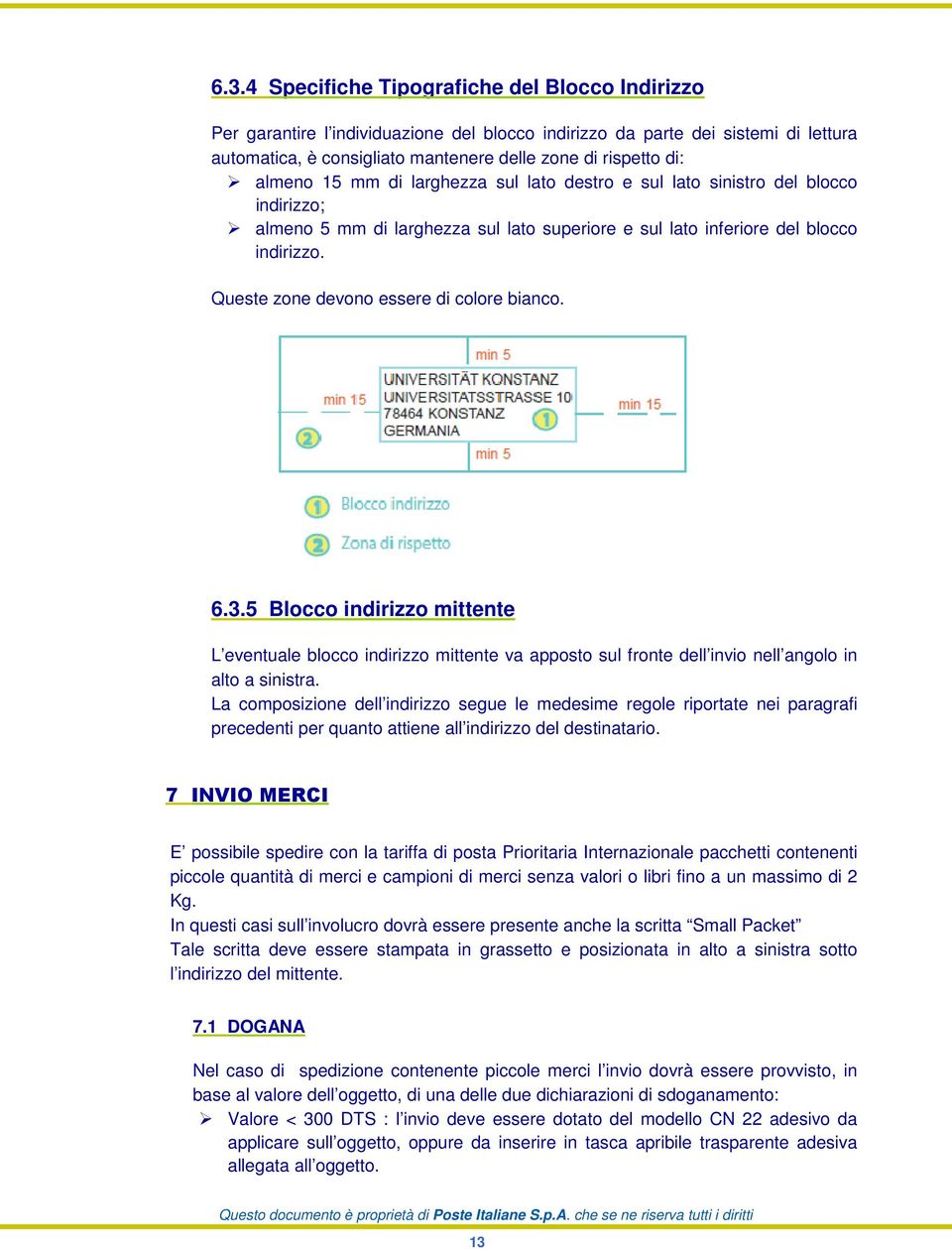 Queste zone devono essere di colore bianco. 6.3.5 Blocco indirizzo mittente L eventuale blocco indirizzo mittente va apposto sul fronte dell invio nell angolo in alto a sinistra.