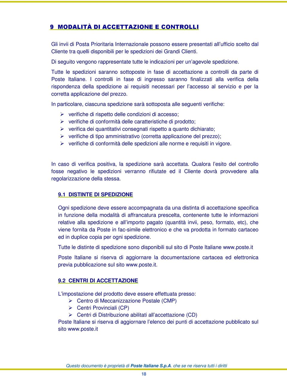 I controlli in fase di ingresso saranno finalizzati alla verifica della rispondenza della spedizione ai requisiti necessari per l accesso al servizio e per la corretta applicazione del prezzo.