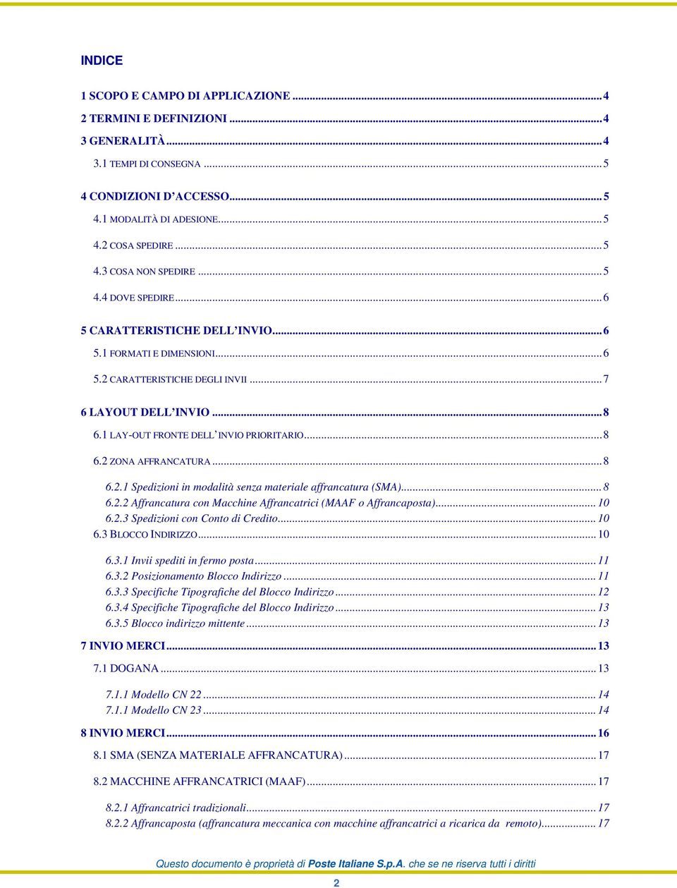 .. 8 6.2.1 Spedizioni in modalità senza materiale affrancatura (SMA)... 8 6.2.2 Affrancatura con Macchine Affrancatrici (MAAF o Affrancaposta)... 10 6.2.3 Spedizioni con Conto di Credito... 10 6.3 BLOCCO INDIRIZZO.