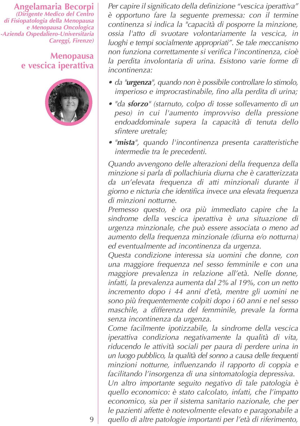 volontariamente la vescica, in luoghi e tempi socialmente appropriati. Se tale meccanismo non funziona correttamente si verifica l incontinenza, cioè la perdita involontaria di urina.