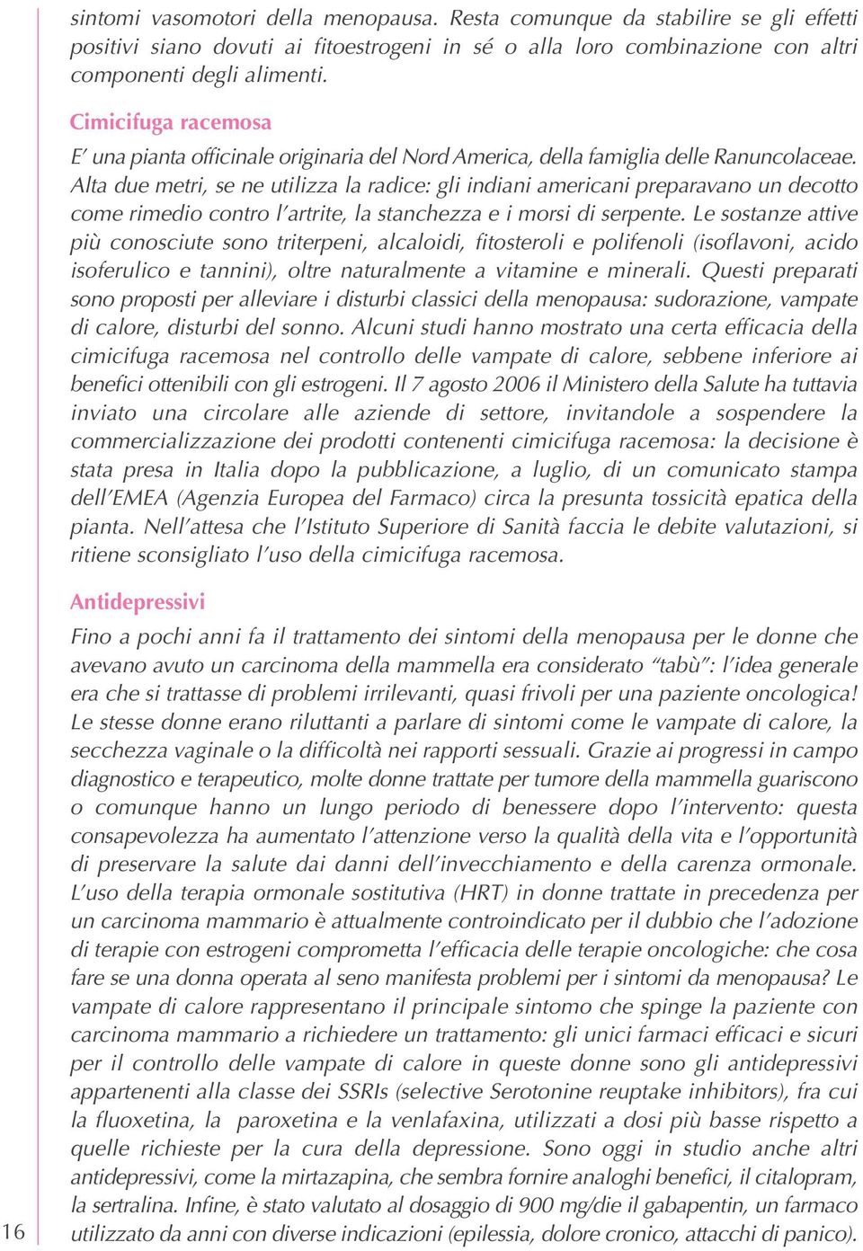 Alta due metri, se ne utilizza la radice: gli indiani americani preparavano un decotto come rimedio contro l artrite, la stanchezza e i morsi di serpente.