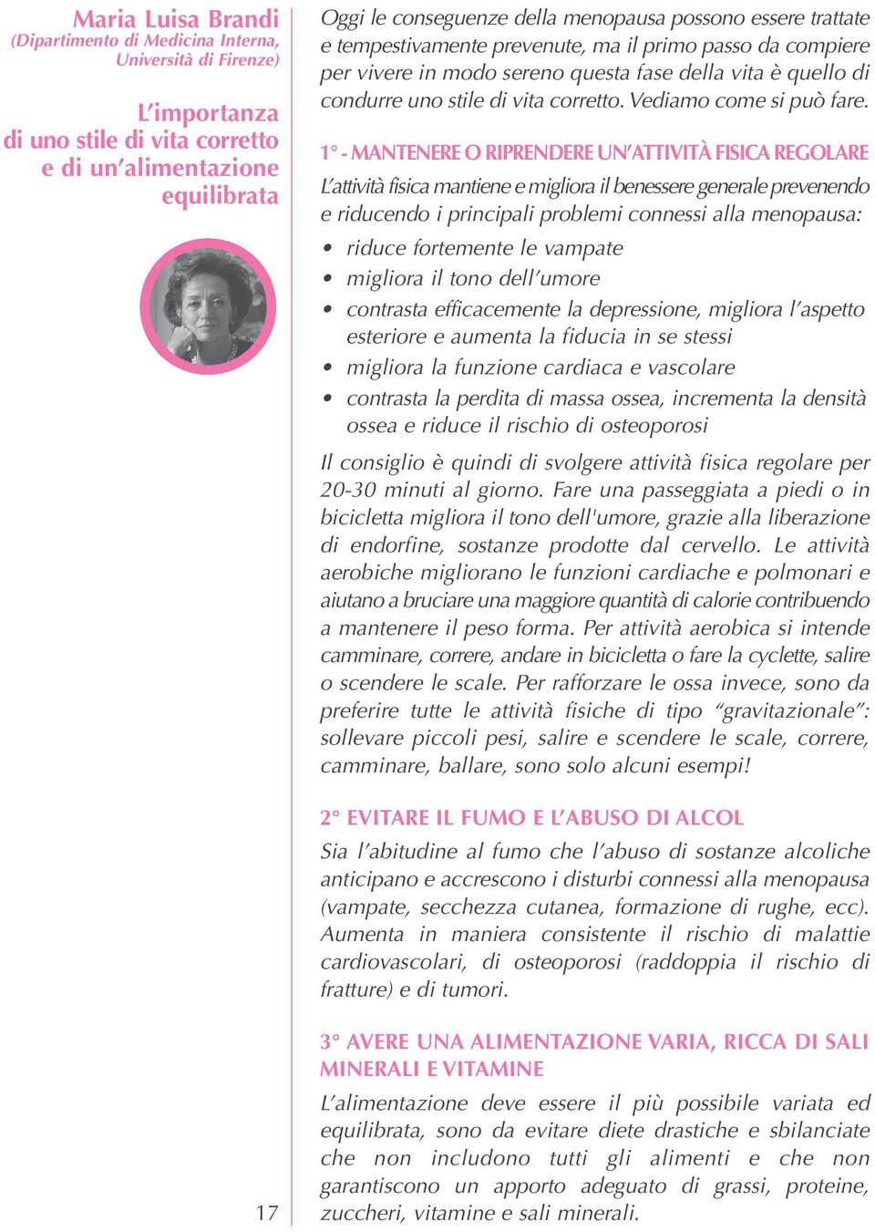 1 - MANTENERE O RIPRENDERE UN ATTIVITÀ FISICA REGOLARE L attività fisica mantiene e migliora il benessere generale prevenendo e riducendo i principali problemi connessi alla menopausa: riduce