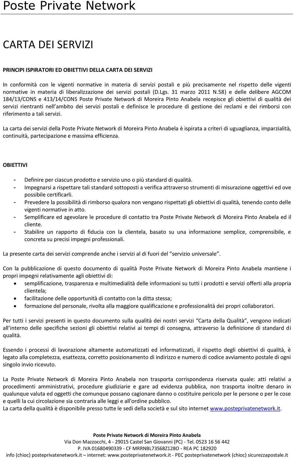 58) e delle delibere AGCOM 184/13/CONS e 413/14/CONS recepisce gli obiettivi di qualità dei servizi rientranti nell ambito dei servizi postali e definisce le procedure di gestione dei reclami e dei