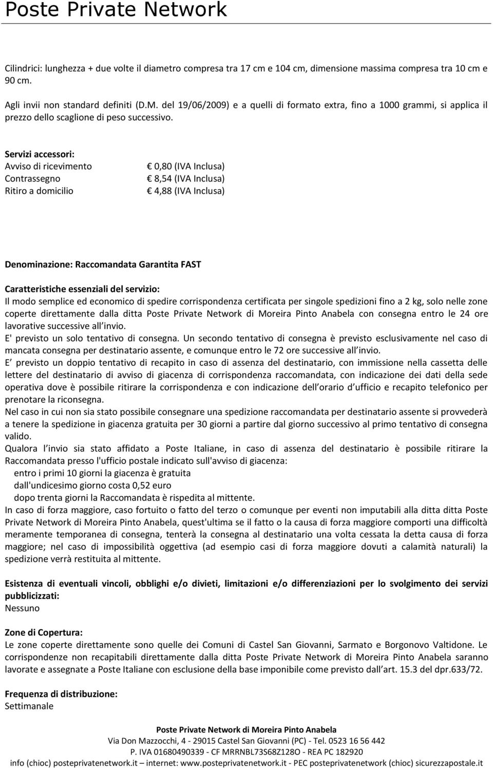 Avviso di ricevimento Contrassegno Ritiro a domicilio 0,80 (IVA Inclusa) 8,54 (IVA Inclusa) 4,88 (IVA Inclusa) Denominazione: Raccomandata Garantita FAST Caratteristiche essenziali del servizio: Il