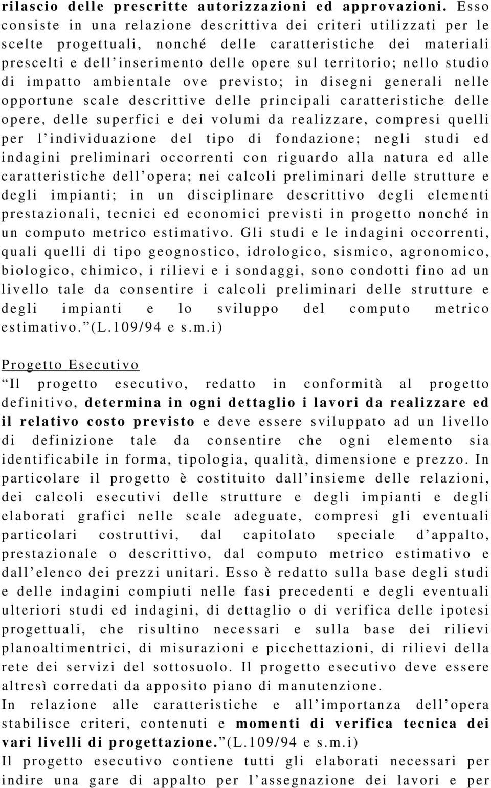 studio di impatto ambientale ove previsto; in disegni generali nelle opportune scale descrittive delle principali caratteristiche delle opere, delle superfici e dei volumi da realizzare, compresi