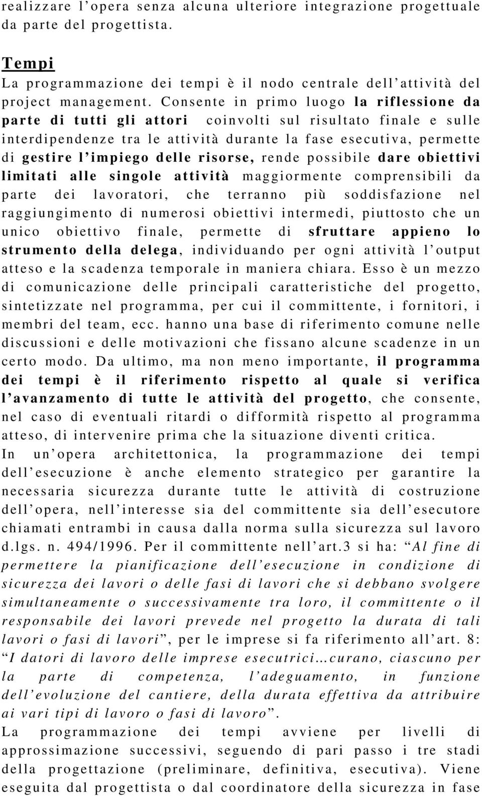 delle risorse, rende possibile dare obiettivi limitati alle singole attività maggiormente comprensibili da parte dei lavoratori, che terranno più soddisfazione nel raggiungimento di numerosi