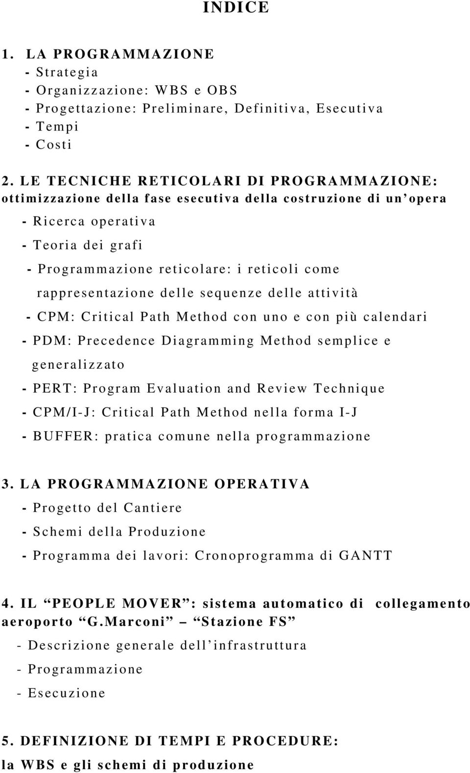 rappresentazione delle sequenze delle attività - CPM: Critical Path Method con uno e con più calendari - PDM: Precedence Diagramming Method semplice e generaliz z ato - PERT: Program Evaluation and