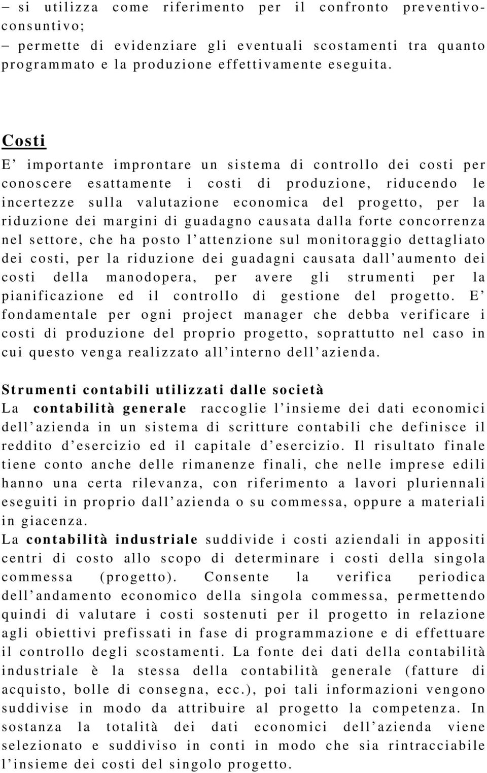 margini di guadagno causata dalla forte concorrenz a nel settore, che ha posto l attenzione sul monitoraggio dettagliato dei costi, per la riduz ione dei guadagni causata dall aumento dei costi della