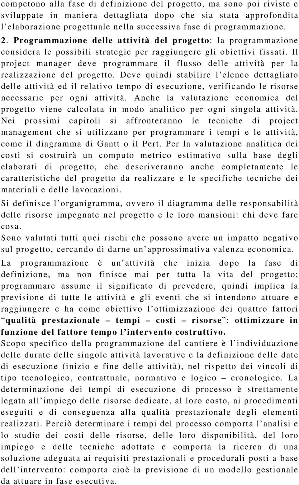 Il project manager deve programmare il flusso delle attività per la realizzazione del progetto.