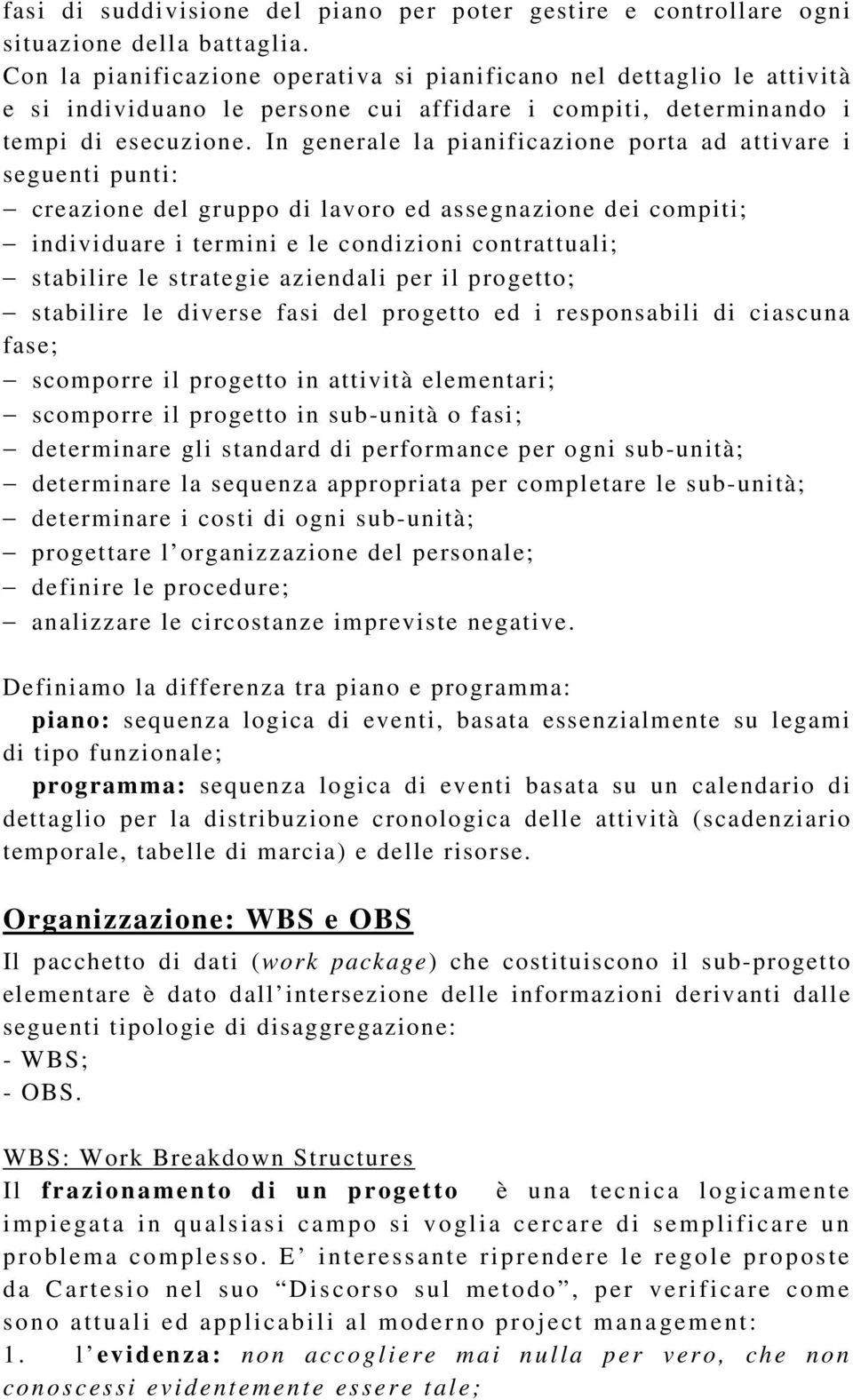 In generale la pianificazione porta ad attivare i seguenti punti: creazione del gruppo di lavoro ed assegnazione dei compiti; individuare i termini e le condizioni contrattuali; stabilire le