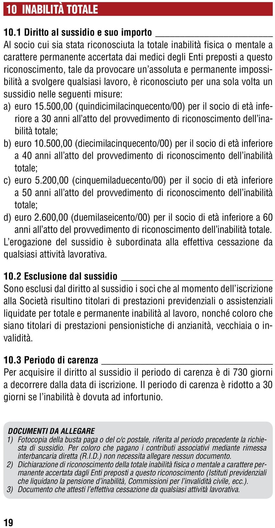 tale da provocare un assoluta e permanente impossibilità a svolgere qualsiasi lavoro, è riconosciuto per una sola volta un sussidio nelle seguenti misure: a) euro 15.