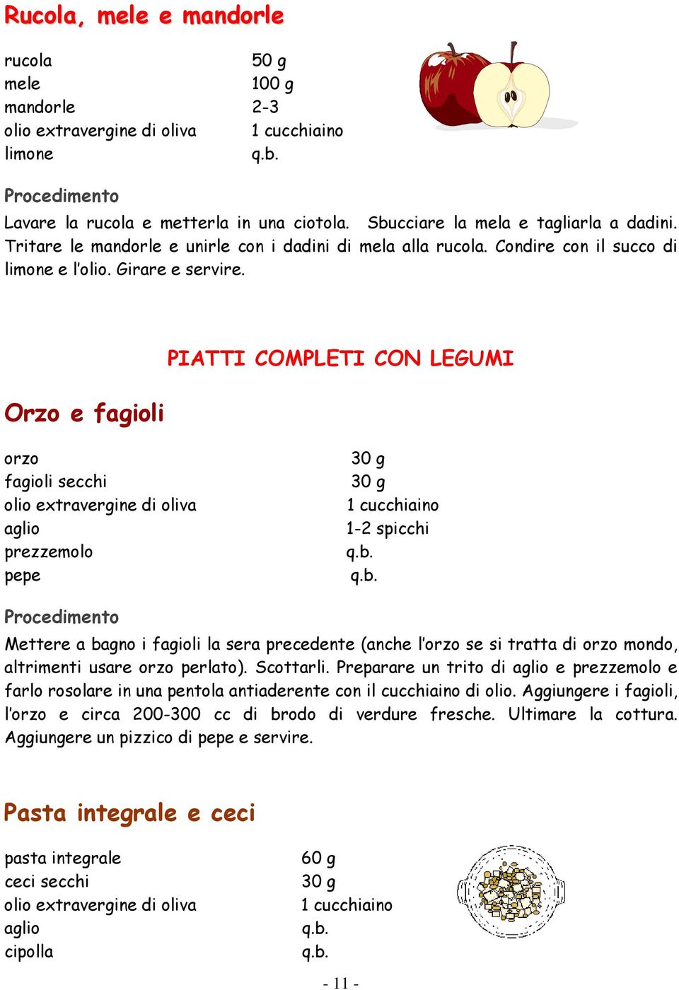 Orzo e fagioli PIATTI COMPLETI CON LEGUMI orzo fagioli secchi aglio prezzemolo pepe 30 g 30 g 1-2 spicchi Mettere a bagno i fagioli la sera precedente (anche l orzo se si tratta di orzo mondo,