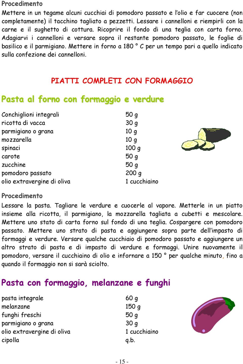 Adagiarvi i cannelloni e versare sopra il restante pomodoro passato, le foglie di basilico e il parmigiano.