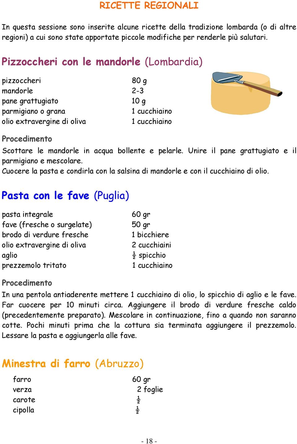 Unire il pane grattugiato e il parmigiano e mescolare. Cuocere la pasta e condirla con la salsina di mandorle e con il cucchiaino di olio.