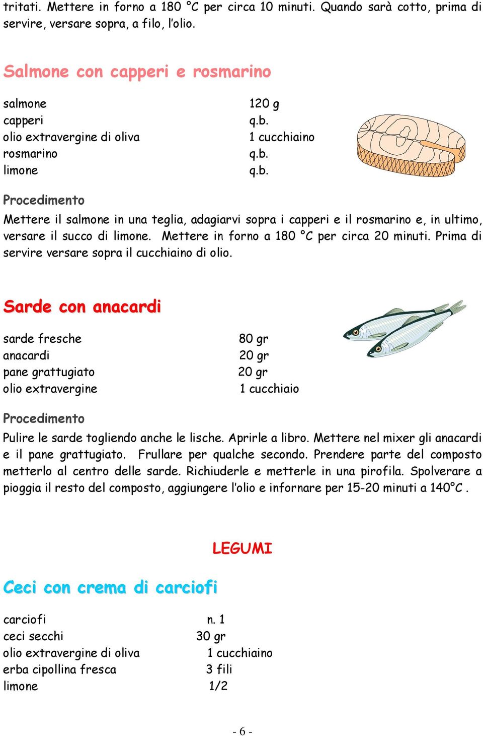 Mettere in forno a 180 C per circa 20 minuti. Prima di servire versare sopra il cucchiaino di olio.