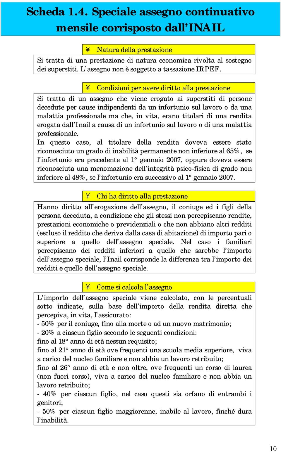 Condizioni per avere diritto alla prestazione Si tratta di un assegno che viene erogato ai superstiti di persone decedute per cause indipendenti da un infortunio sul lavoro o da una malattia