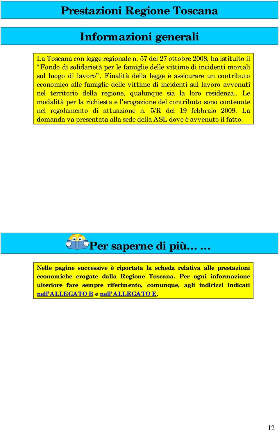 Finalità della legge è assicurare un contributo economico alle famiglie delle vittime di incidenti sul lavoro avvenuti nel territorio della regione, qualunque sia la loro residenza.