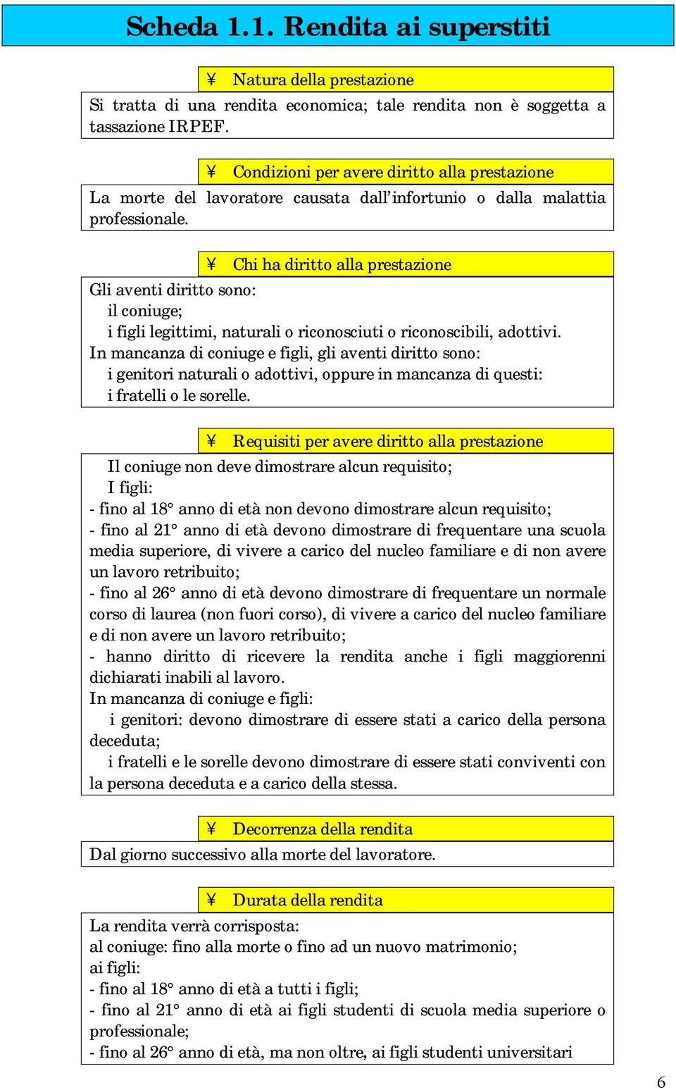 Chi ha diritto alla prestazione Gli aventi diritto sono: il coniuge; i figli legittimi, naturali o riconosciuti o riconoscibili, adottivi.