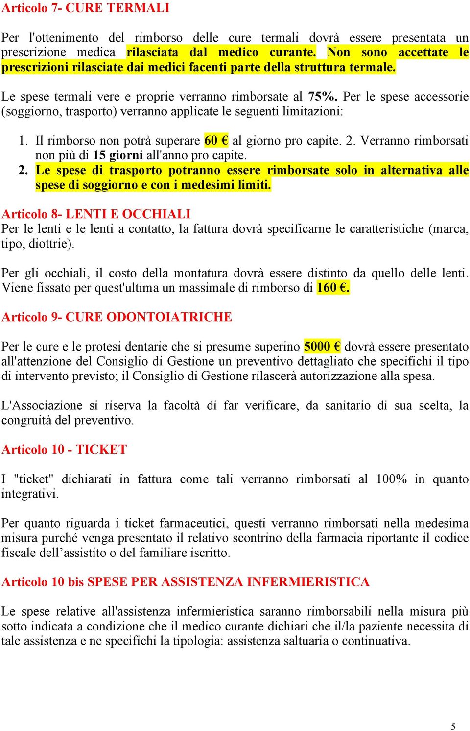 Per le spese accessorie (soggiorno, trasporto) verranno applicate le seguenti limitazioni: 1. Il rimborso non potrà superare 60 al giorno pro capite. 2.