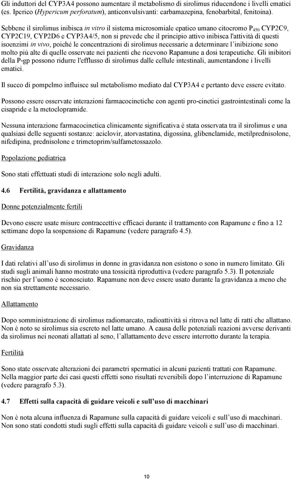 isoenzimi in vivo, poiché le concentrazioni di sirolimus necessarie a determinare l inibizione sono molto più alte di quelle osservate nei pazienti che ricevono Rapamune a dosi terapeutiche.