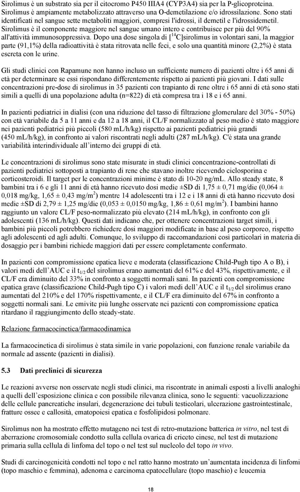 Sirolimus è il componente maggiore nel sangue umano intero e contribuisce per più del 90% all'attività immunosoppressiva.