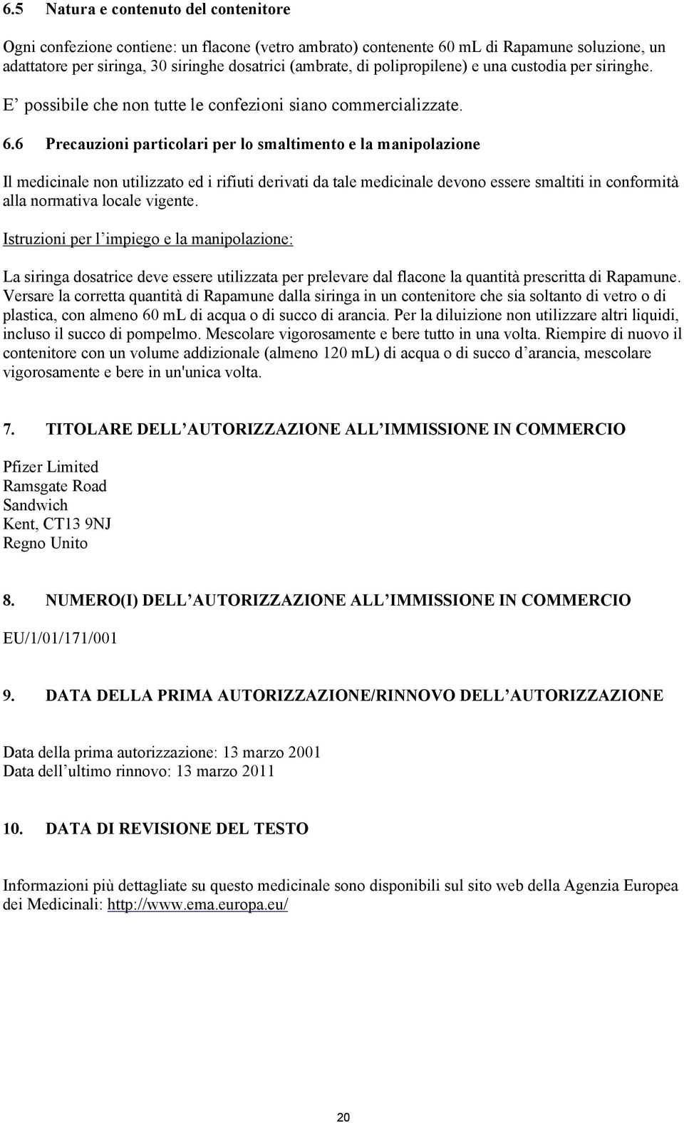 6 Precauzioni particolari per lo smaltimento e la manipolazione Il medicinale non utilizzato ed i rifiuti derivati da tale medicinale devono essere smaltiti in conformità alla normativa locale