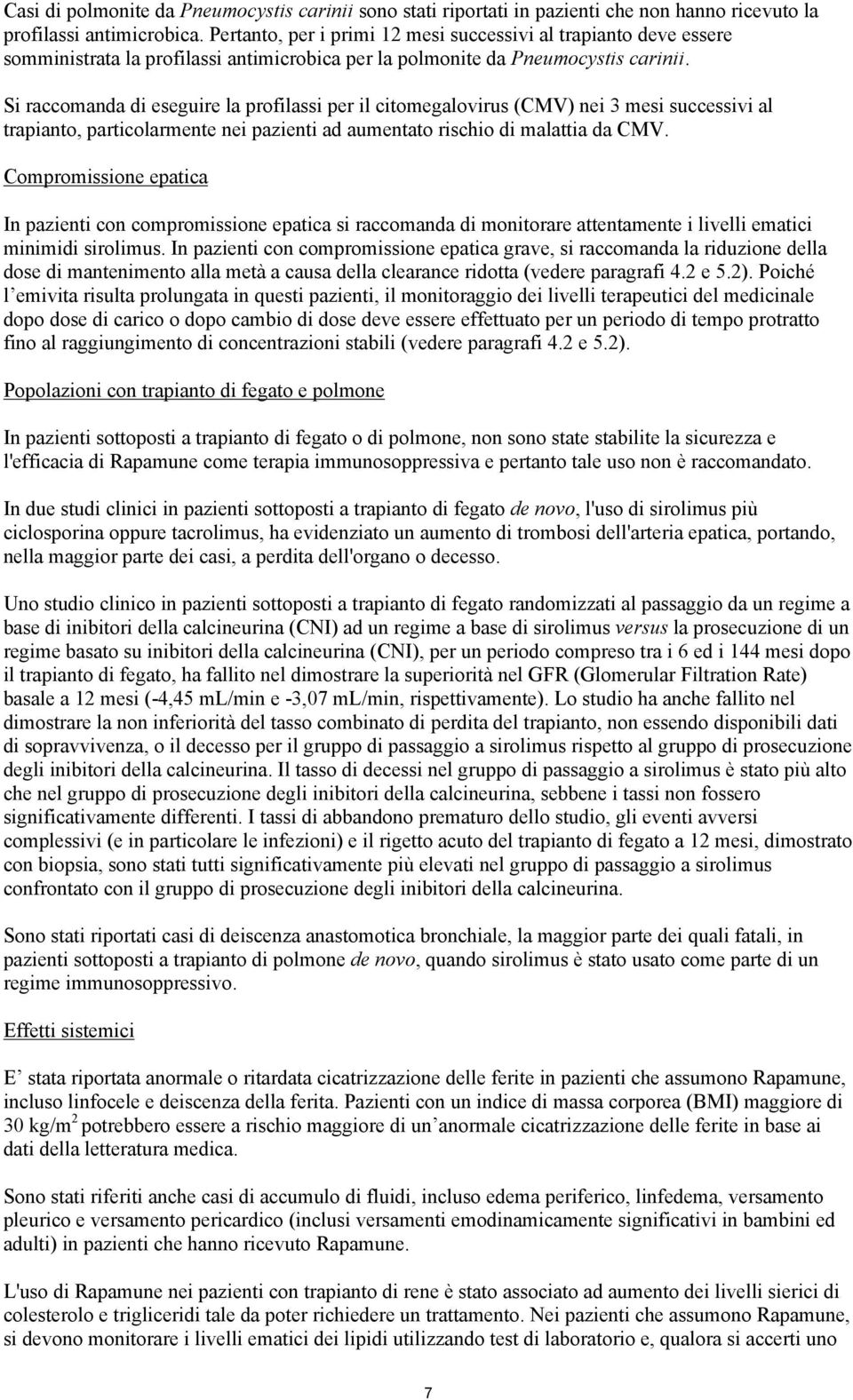 Si raccomanda di eseguire la profilassi per il citomegalovirus (CMV) nei 3 mesi successivi al trapianto, particolarmente nei pazienti ad aumentato rischio di malattia da CMV.