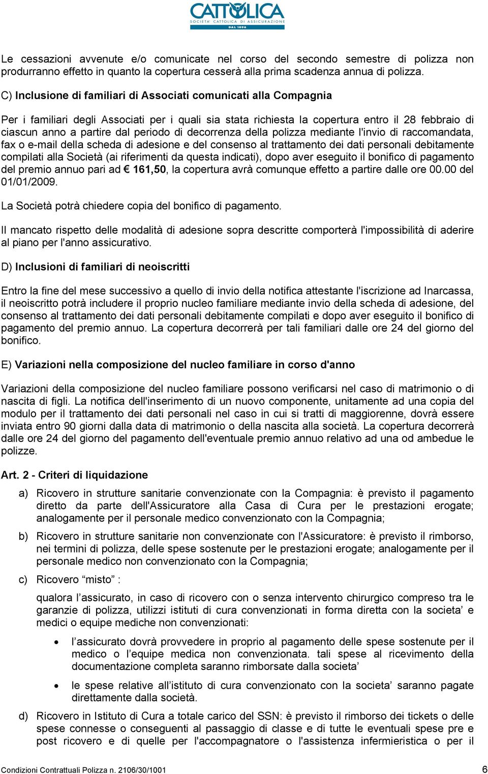 periodo di decorrenza della polizza mediante l'invio di raccomandata, fax o e-mail della scheda di adesione e del consenso al trattamento dei dati personali debitamente compilati alla Società (ai