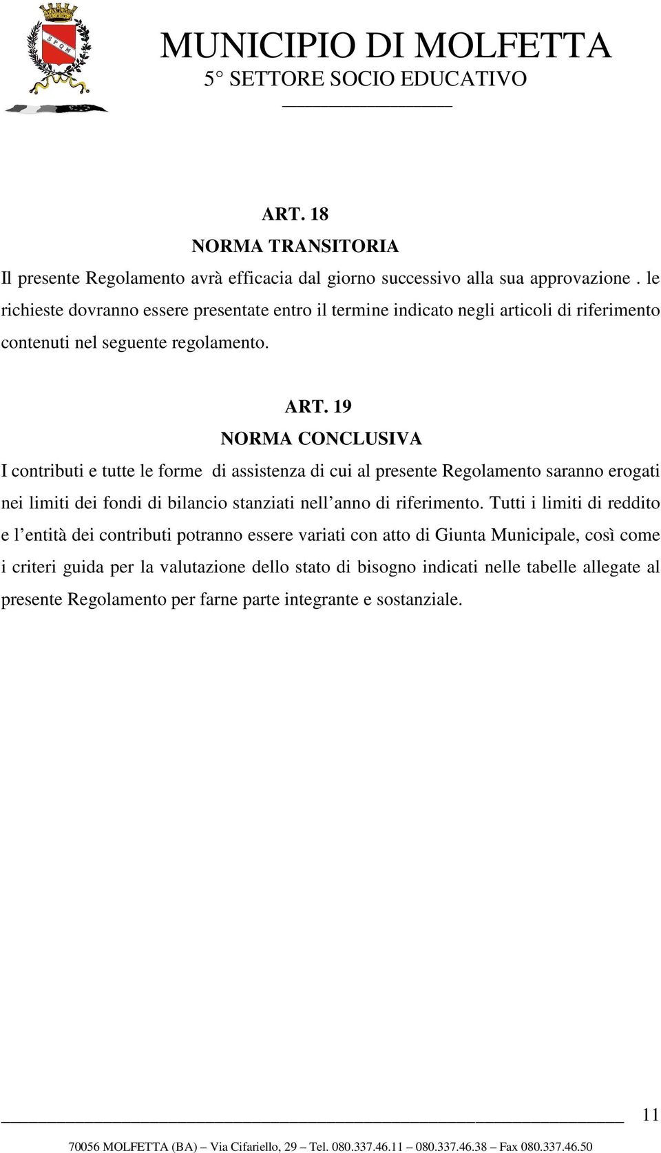 19 NORMA CONCLUSIVA I contributi e tutte le forme di assistenza di cui al presente Regolamento saranno erogati nei limiti dei fondi di bilancio stanziati nell anno di