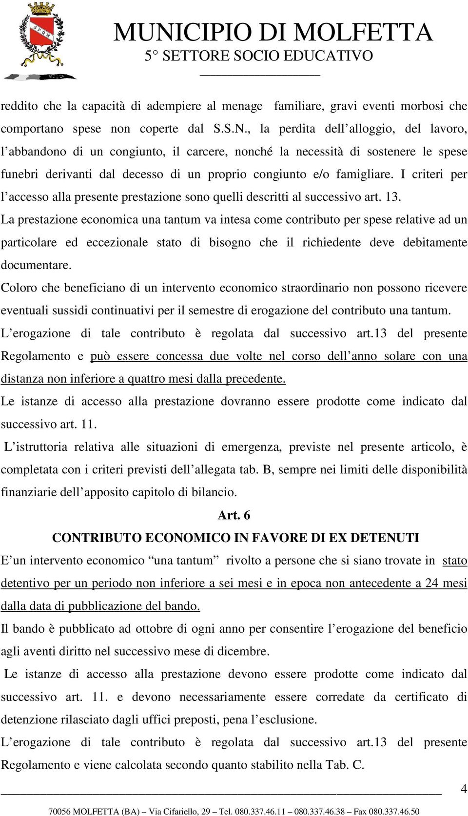 I criteri per l accesso alla presente prestazione sono quelli descritti al successivo art. 13.