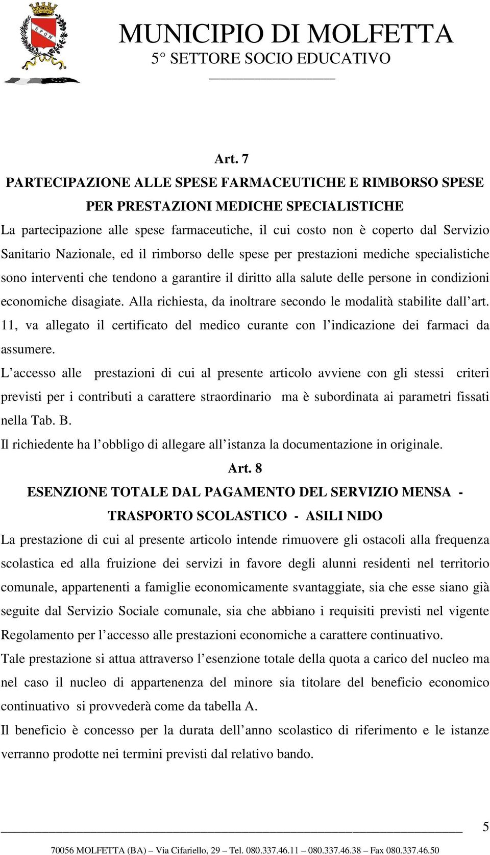 Alla richiesta, da inoltrare secondo le modalità stabilite dall art. 11, va allegato il certificato del medico curante con l indicazione dei farmaci da assumere.