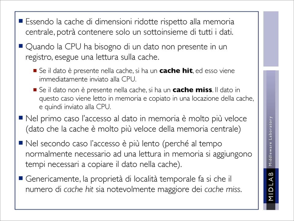 Se il dato non è presente nella cache, si ha un cache miss. Il dato in questo caso viene letto in memoria e copiato in una locazione della cache, e quindi inviato alla CPU.