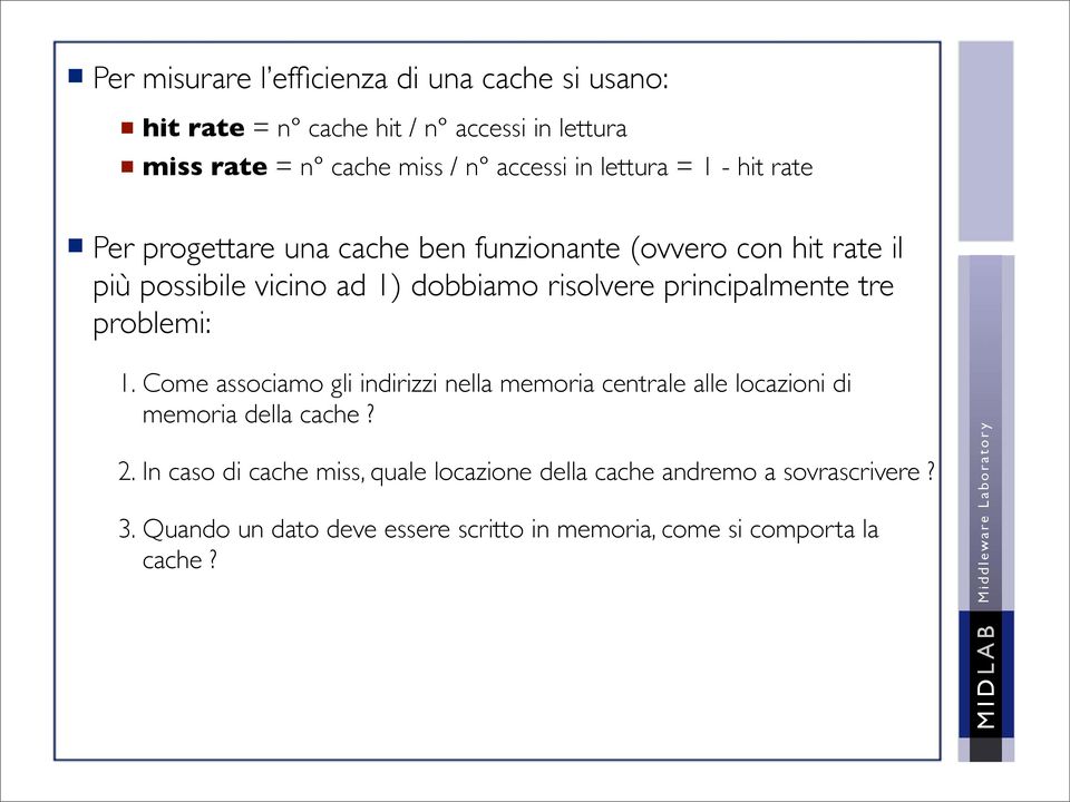 principalmente tre problemi: 1. Come associamo gli indirizzi nella memoria centrale alle locazioni di memoria della cache? 2.