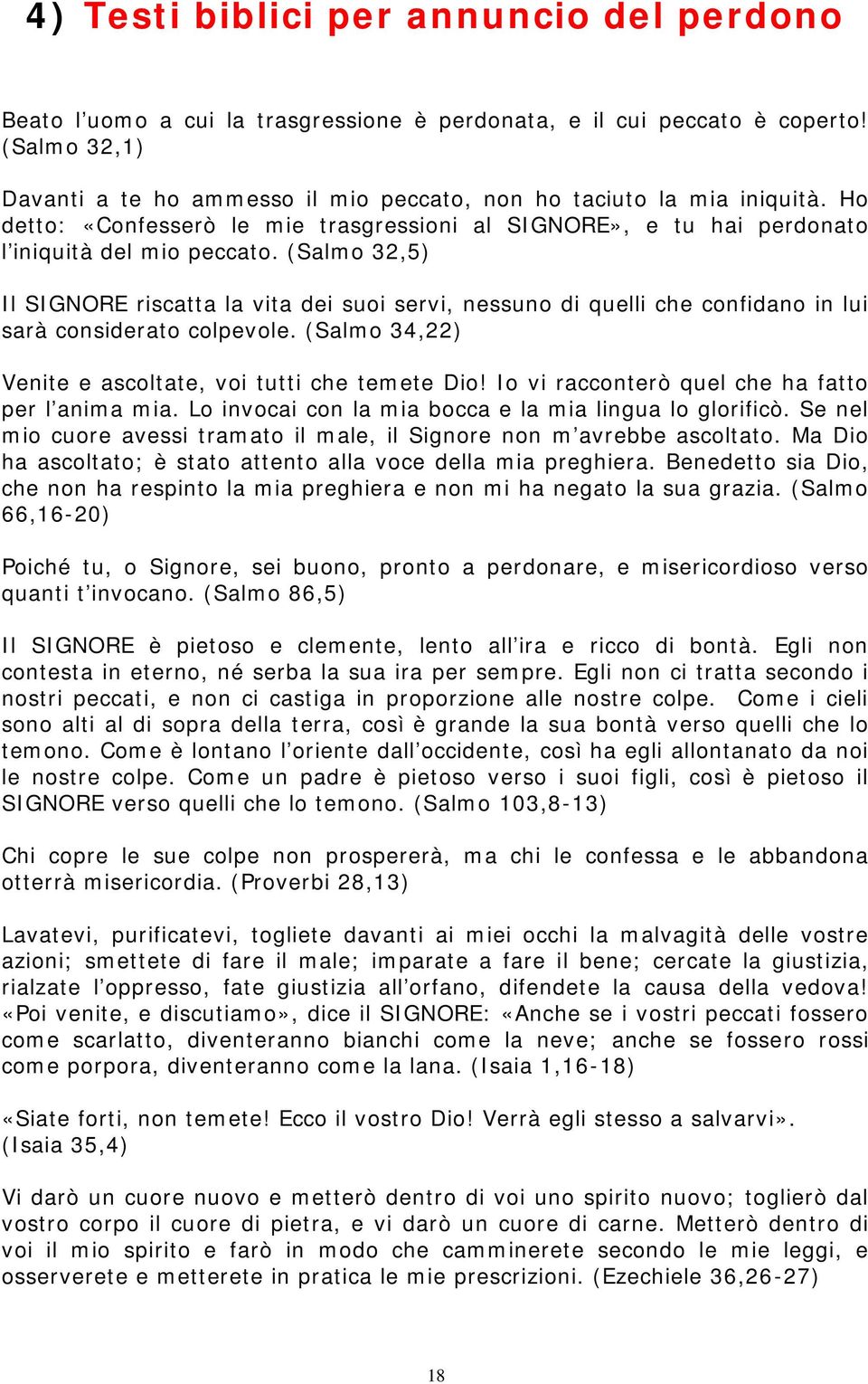 (Salmo 32,5) Il SIGNORE riscatta la vita dei suoi servi, nessuno di quelli che confidano in lui sarà considerato colpevole. (Salmo 34,22) Venite e ascoltate, voi tutti che temete Dio!