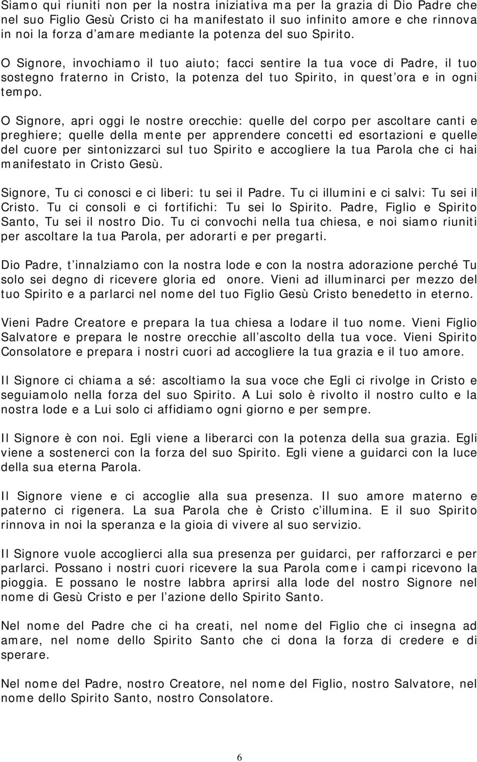 O Signore, apri oggi le nostre orecchie: quelle del corpo per ascoltare canti e preghiere; quelle della mente per apprendere concetti ed esortazioni e quelle del cuore per sintonizzarci sul tuo