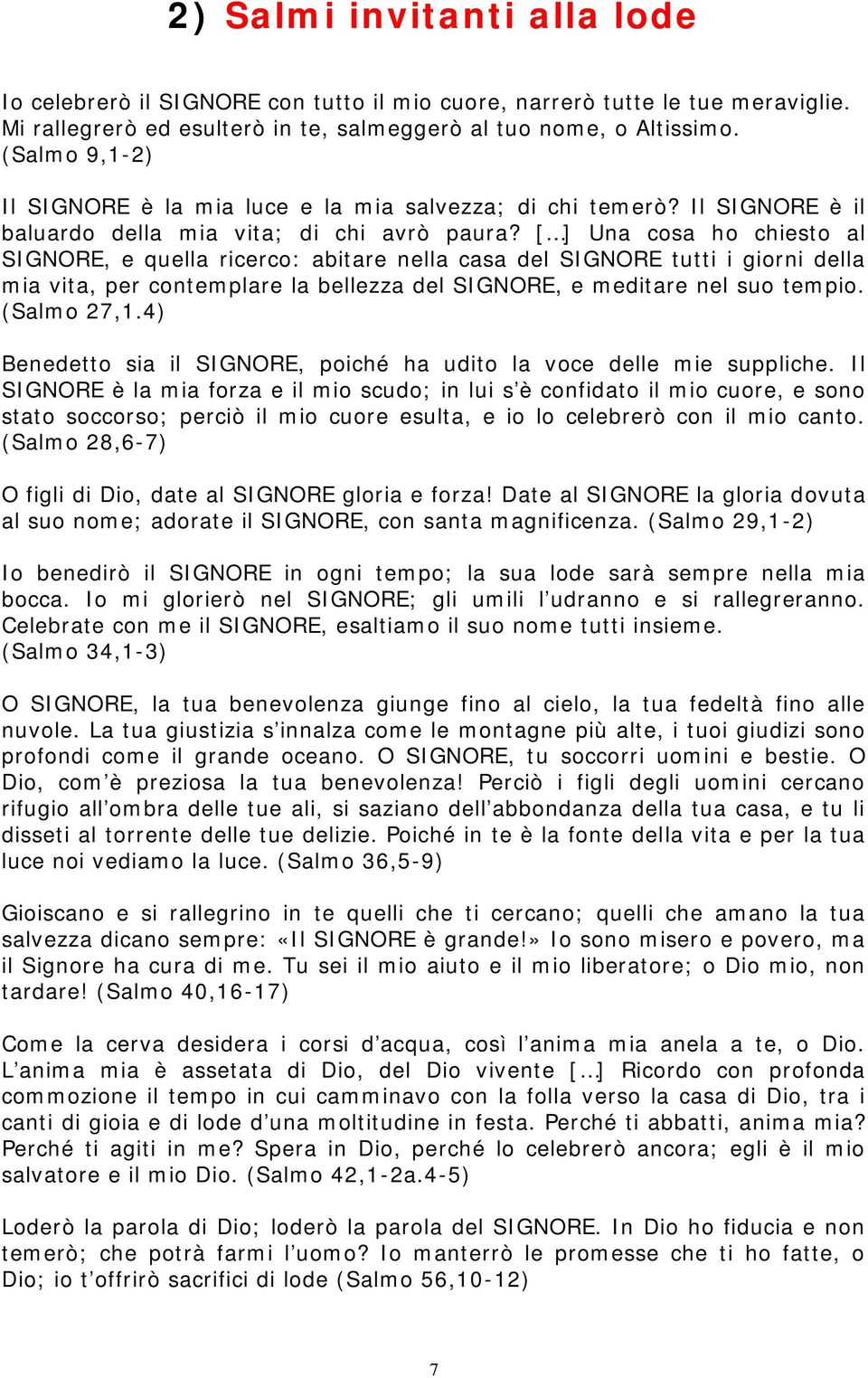 [ ] Una cosa ho chiesto al SIGNORE, e quella ricerco: abitare nella casa del SIGNORE tutti i giorni della mia vita, per contemplare la bellezza del SIGNORE, e meditare nel suo tempio. (Salmo 27,1.