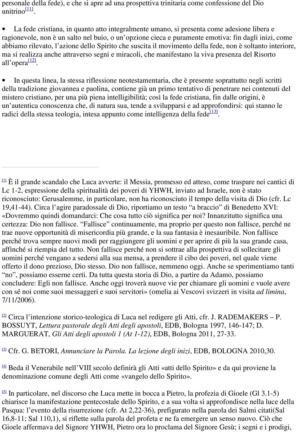 rilevato, l azione dello Spirito che suscita il movimento della fede, non è soltanto interiore, ma si realizza anche attraverso segni e miracoli, che manifestano la viva presenza del Risorto all