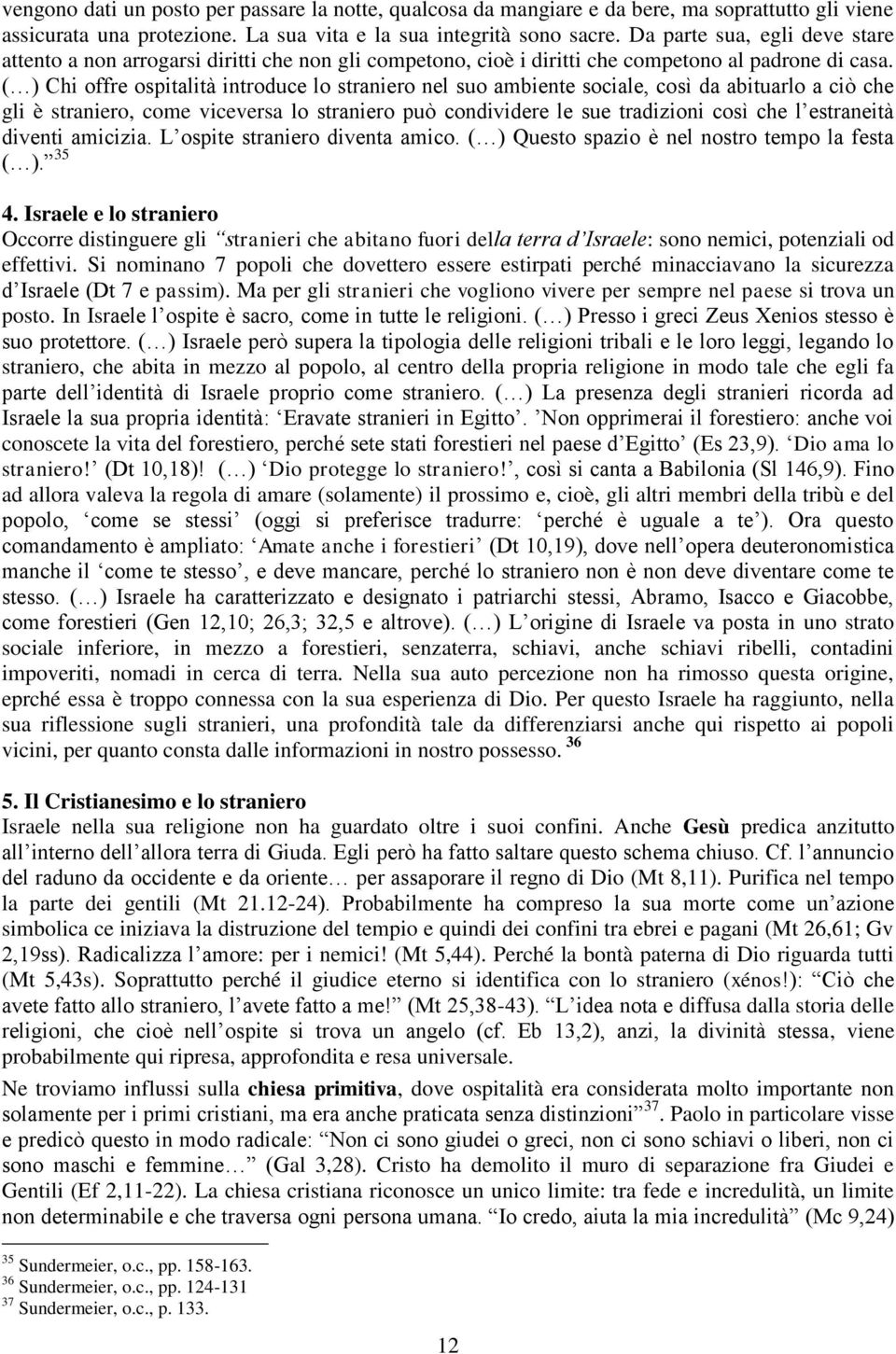 ( ) Chi offre ospitalità introduce lo straniero nel suo ambiente sociale, così da abituarlo a ciò che gli è straniero, come viceversa lo straniero può condividere le sue tradizioni così che l