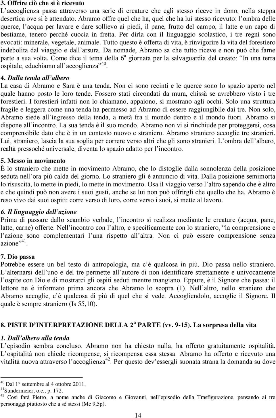 cuocia in fretta. Per dirla con il linguaggio scolastico, i tre regni sono evocati: minerale, vegetale, animale.