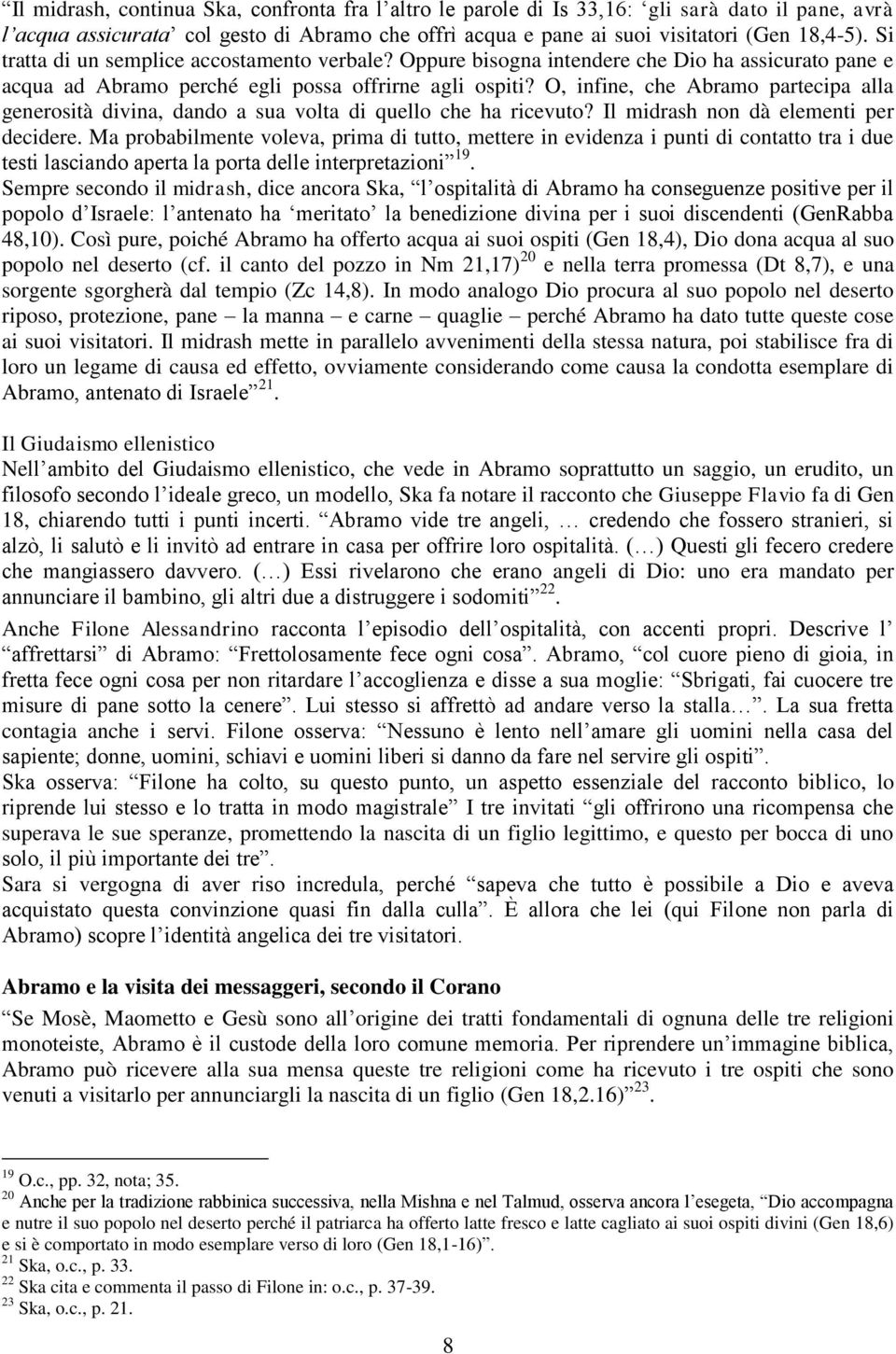 O, infine, che Abramo partecipa alla generosità divina, dando a sua volta di quello che ha ricevuto? Il midrash non dà elementi per decidere.