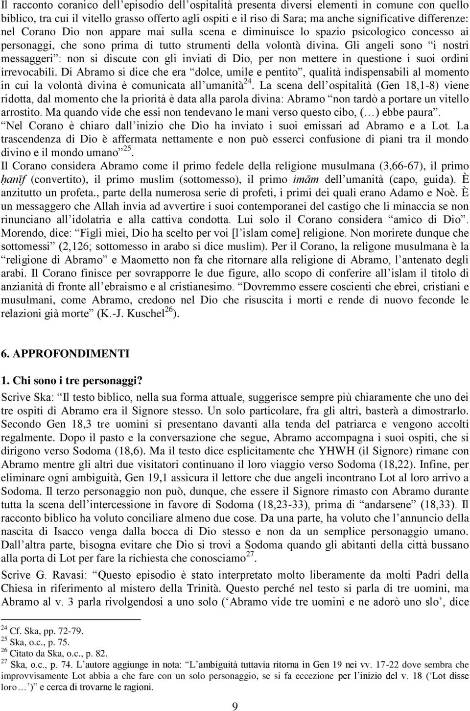 Gli angeli sono i nostri messaggeri : non si discute con gli inviati di Dio, per non mettere in questione i suoi ordini irrevocabili.