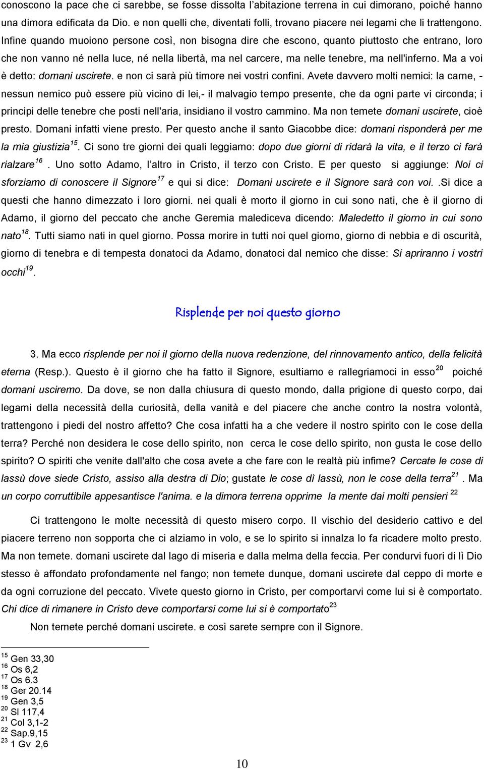 Infine quando muoiono persone così, non bisogna dire che escono, quanto piuttosto che entrano, loro che non vanno né nella luce, né nella libertà, ma nel carcere, ma nelle tenebre, ma nell'inferno.