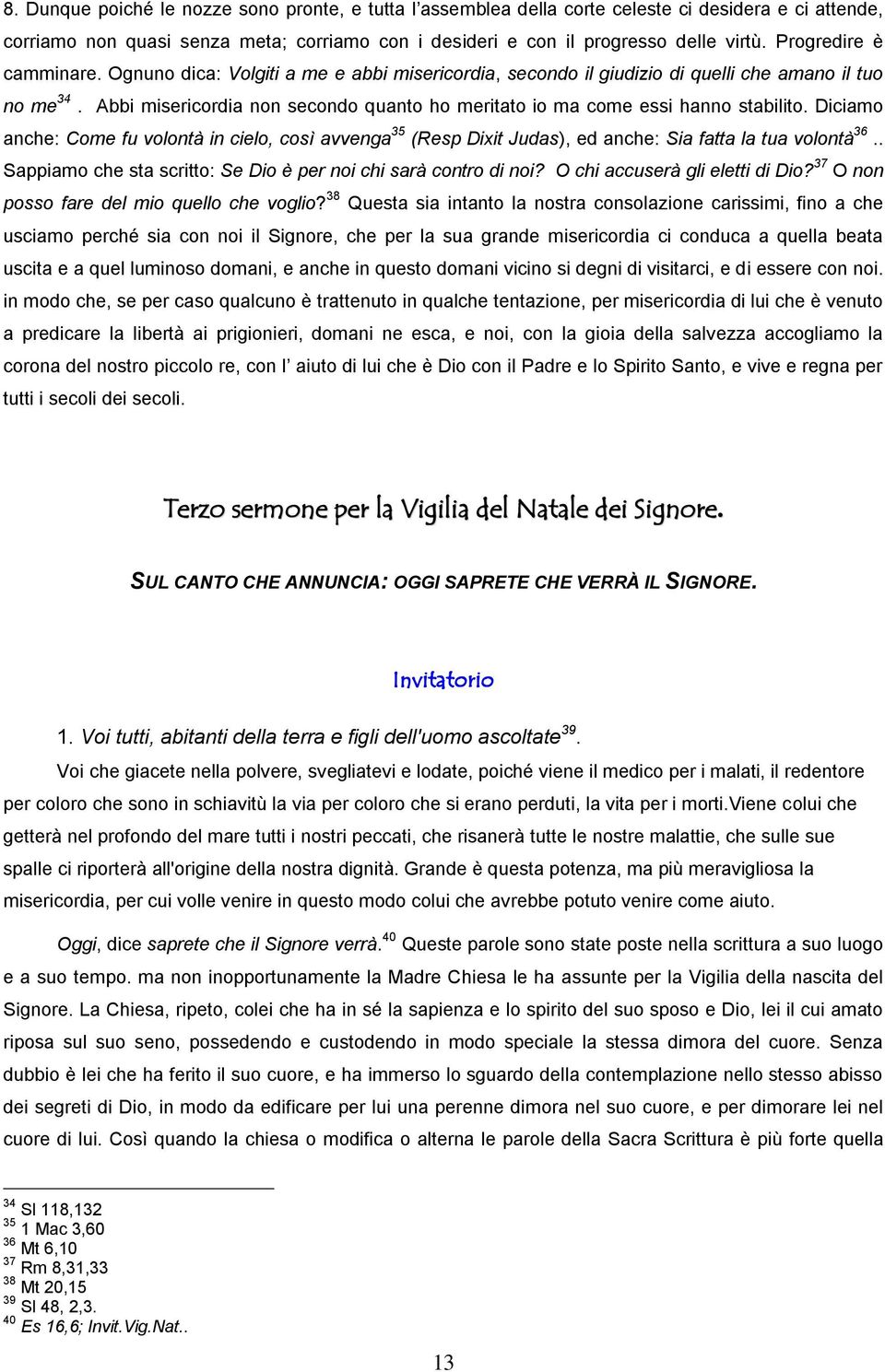 Abbi misericordia non secondo quanto ho meritato io ma come essi hanno stabilito. Diciamo anche: Come fu volontà in cielo, così avvenga 35 (Resp Dixit Judas), ed anche: Sia fatta la tua volontà 36.