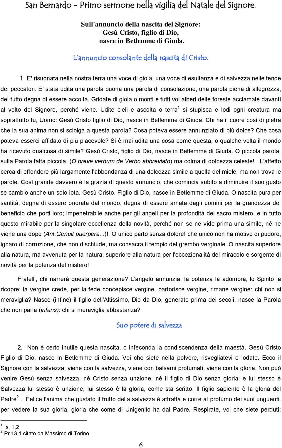 E stata udita una parola buona una parola di consolazione, una parola piena di allegrezza, del tutto degna di essere accolta.